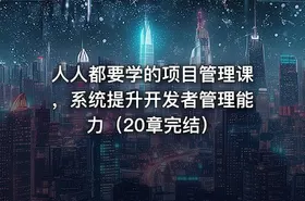 人人都要学的项目管理课，系统提升开发者管理能力（20章完结）