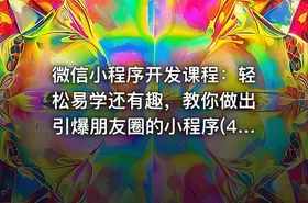  微信小程序开发课程：轻松易学还有趣，教你做出引爆朋友圈的小程序(46节课)
