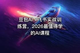 豆包AI +飞书实战训练营，2026最值得学的AI课程