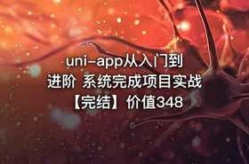 uni-app从入门到进阶 系统完成项目实战【完结】价值348