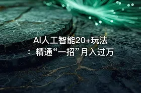 AI人工智能20+玩法：精通“一招”月入过万