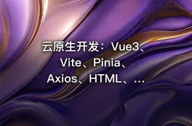 云原生开发：Vue3、Vite、Pinia、Axios、HTML、JS、CSS实战教程