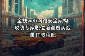 全栈web网络安全架构攻防专家职位培训班实战课 IT教程吧
