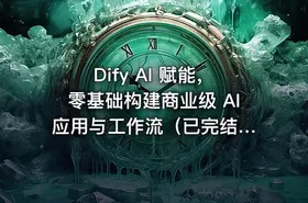 Dify AI 赋能，零基础构建商业级 AI 应用与工作流（已完结）