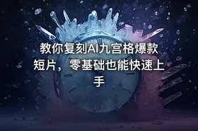 教你复刻AI九宫格爆款短片，零基础也能快速上手