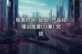 极客时间-邱岳-产品经理训练营(13章) 完结 - getfromcode