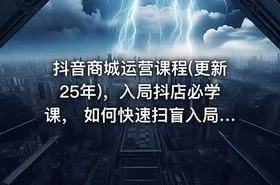 抖音商城运营课程(更新25年)，入局抖店必学课， 如何快速扫盲入局抖店