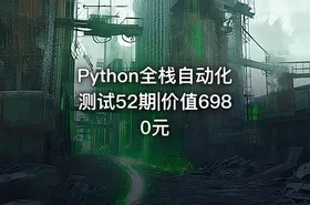 Python全栈自动化测试52期|价值6980元