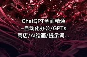ChatGPT全面精通-自动化办公/GPTs商店/AI绘画/提示词|已完结