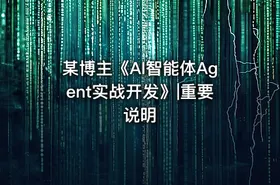 某博主《AI智能体Agent实战开发》|重要说明