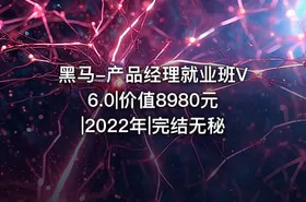 黑马-产品经理就业班V6.0|价值8980元|2022年|完结无秘