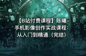 【B站付费课程】陈曦-手机影像创作实战课程：从入门到精通（完结）