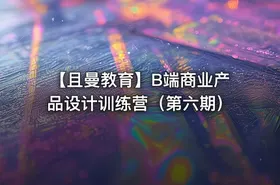 【且曼教育】B端商业产品设计训练营（第六期）
