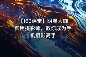 【163课堂】明星大咖御用摄影师，教你成为手机摄影高手