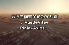 云原生前端全链路实战课，Vue3+Vite+Pinia+Axios深度解析与工程化部署