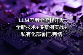 LLM应用全流程开发 全新技术+多案例实战+私有化部署|已完结