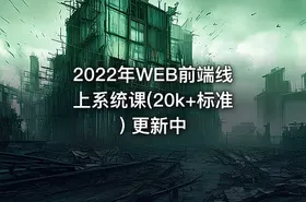 2022年WEB前端线上系统课(20k+标准) 更新中