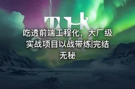 吃透前端工程化，大厂级实战项目以战带练|完结无秘