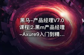 黑马-产品经理V7.0课程|2.黑m产品经理-Axure9入门到精通