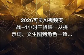 2026可灵AI视频实战-4小时干货课：从提示词、文生图到角色一致性与运镜剪辑，零基础掌握AI视频制作方法 - getfromcode