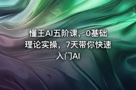 懂王AI五阶课，0基础理论实操，7天带你快速入门AI