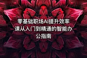 零基础职场AI提升效率课从入门到精通的智能办公指南 - getfromcode