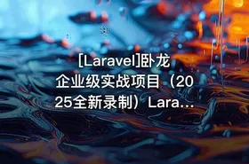 [Laravel]卧龙 企业级实战项目（2025全新录制）Laravel12+React19