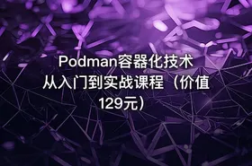 Podman容器化技术从入门到实战课程（价值129元）