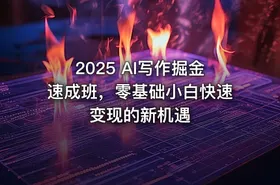 2025 AI写作掘金速成班，零基础小白快速变现的新机遇 - getfromcode
