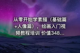 从零开始学素描（基础篇+人像篇），绘画入门视频教程培训 价值348元
