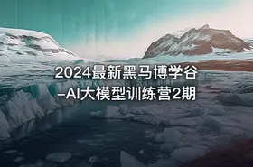 2024最新黑马博学谷-AI大模型训练营2期