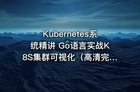 Kubernetes系统精讲 Go语言实战K8S集群可视化（高清完结）