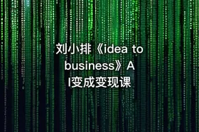 刘小排《idea to business》AI变成变现课