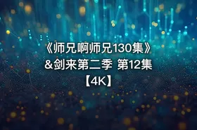 《师兄啊师兄130集》&剑来第二季 第12集【4K】
