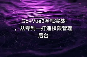 Go+Vue3全栈实战，从零到一打造权限管理后台