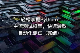 轻松掌握Python+主流测试框架，快速转型自动化测试（完结）