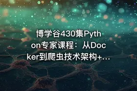 博学谷430集Python专家课程：从Docker到爬虫技术架构+Python爬虫京东项目实战教程-含源码课件