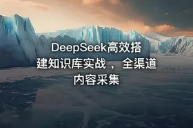 DeepSeek高效搭建知识库实战 ，全渠道内容采集