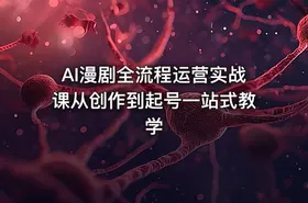 AI漫剧全流程运营实战课从创作到起号一站式教学