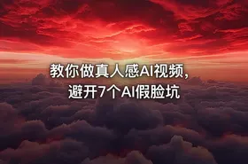 教你做真人感AI视频，避开7个AI假脸坑