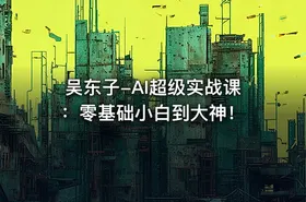 吴东子-AI超级实战课：零基础小白到大神！ - getfromcode