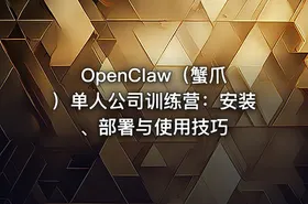 OpenClaw（蟹爪）单人公司训练营：安装、部署与使用技巧