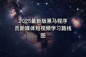 2025最新版黑马程序员新媒体短视频学习路线图