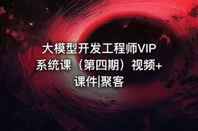 大模型开发工程师VIP系统课（第四期）视频+课件|聚客