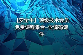 【安全牛】顶级技术会员免费课程集合-含源码课件