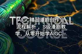 AIGC精品漫剧创作全流程解析 ，S级漫剧教学，从零开始学AIGC漫剧创作
