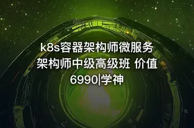 k8s容器架构师微服务架构师中级高级班 价值6990|学神