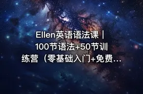 Ellen英语语法课｜100节语法+50节训练营（零基础入门+免费下载+实战案例）