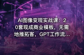 AI图像变现实战课：20套现成商业模板，无需地推拓客，GPT工作流全套教学 - getfromcode