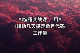 AI编程实战课 ，用AI辅助几天搞定数月代码工作量